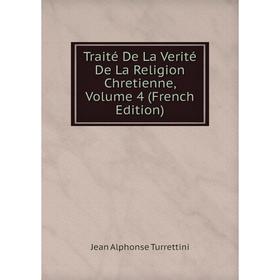 

Книга Traité De La Verité De La Religion Chretienne, Volume 4 (French Edition)
