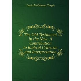 

Книга The Old Testament in the New: A Contribution to Biblical Criticism and Interpretation