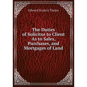 

Книга The Duties of Solicitor to Client As to Sales, Purchases, and Mortgages of Land