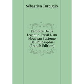 

Книга L'empire De La Logique: Essai D'un Nouveau Système De Philosophie