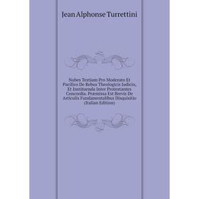 

Книга Nubes Testium Pro Moderato Et Pacifico De Rebus Theologicis Judicio, Et Instituenda Inter Protestantes Concordia Præmissa Est Brevis De Articuli