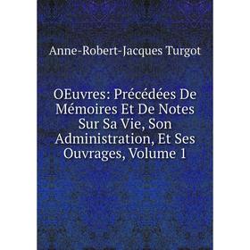 

Книга Oeuvres: Précédées De Mémoires Et De Notes Sur Sa Vie, Son Administration, Et Ses ouvrage s, Volume 1