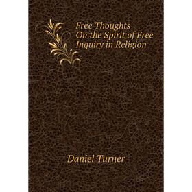 

Книга Free Thoughts On the Spirit of Free Inquiry in Religion