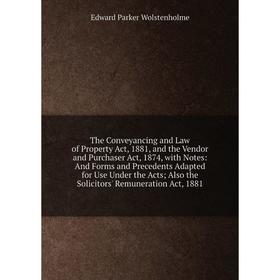

Книга The Conveyancing and Law of Property Act, 1881, and the Vendor and Purchaser Act, 1874, with Notes: And Forms and Precedents Adapted for Use Und