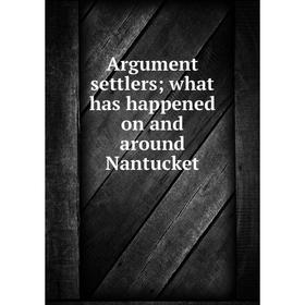 

Книга Argument settlers; what has happened on and around Nantucket