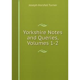 

Книга Yorkshire Notes and Queries, Volumes 1-2