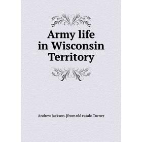 

Книга Army life in Wisconsin Territory