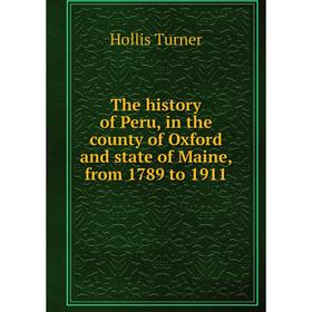 

Книга The history of Peru, in the county of Oxford and state of Maine, from 1789 to 1911