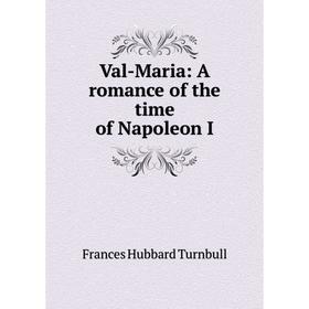 

Книга Val-Maria: A romance of the time of Napoleon I