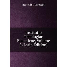 

Книга Institutio Theologiae Elencticae, Volume 2 (Latin Edition)