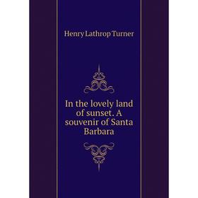 

Книга In the lovely land of sunset. A souvenir of Santa Barbara