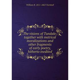 

Книга The visions of Tundale; together with metrical moralizations and other fragments of early poetry, hitherto inedited