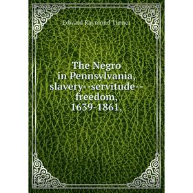 

Книга The Negro in Pennsylvania, slavery--servitude--freedom, 1639-1861