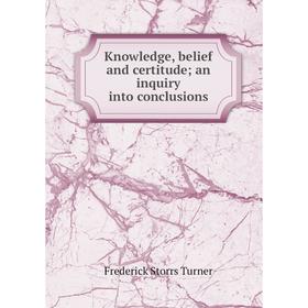 

Книга Knowledge, belief and certitude; an inquiry into conclusions