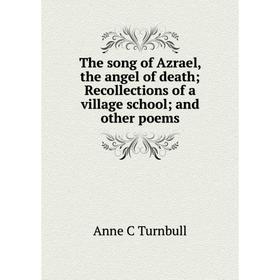 

Книга The song of Azrael, the angel of death; Recollections of a village school; and other poems