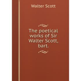 

Книга The poetical works of Sir Walter Scott, bart.