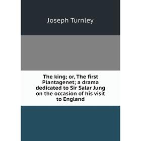 

Книга The king; or, The first Plantagenet; a drama dedicated to Sir Salar Jung on the occasion of his visit to England