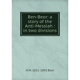 

Книга Ben-Beor: a story of the Anti-Messiah: in two divisions