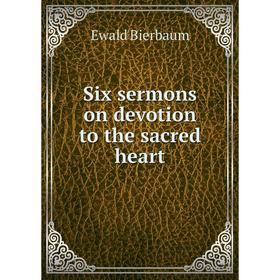 

Книга Six sermons on devotion to the sacred heart