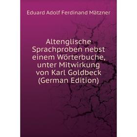 

Книга Altenglische Sprachproben nebst einem Wörterbuche, unter Mitwirkung von Karl Goldbeck (German Edition)