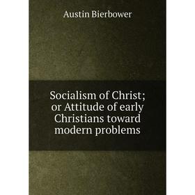

Книга Socialism of Christ; or Attitude of early Christians toward modern problems