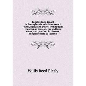 

Книга Landlord and tenant in Pennsylvania: relations to each other, rights and duties, with special chapters on coal, oil, gas and farm leases, and pr