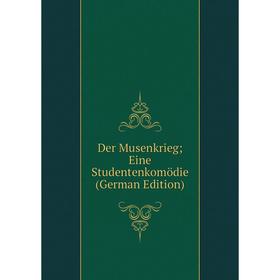 

Книга Der Musenkrieg; Eine Studentenkomödie (German Edition)