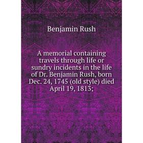 

Книга A memorial containing travels through life or sundry incidents in the life of Dr. Benjamin Rush, born Dec. 24, 1745 (old style) died April 19, 1