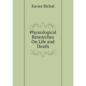 

Книга Physiological Researches On Life and Death