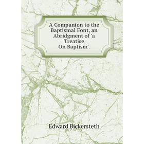 

Книга A Companion to the Baptismal Font, an Abridgment of 'a Treatise On Baptism'.