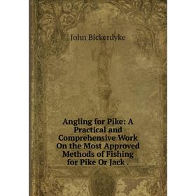 

Книга Angling for Pike: A Practical and Comprehensive Work On the Most Approved Methods of Fishing for Pike Or Jack.