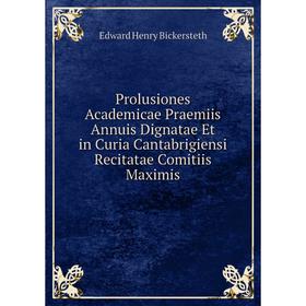 

Книга Prolusiones Academicae Praemiis Annuis Dignatae Et in Curia Cantabrigiensi Recitatae Comitiis Maximis