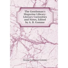 

Книга The Gentleman's Magazine Library: Literary Curiosities and Notes, Edited by A. B. Gomme