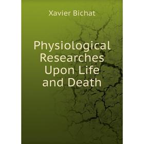 

Книга Physiological Researches Upon Life and Death