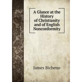 

Книга A Glance at the History of Christianity and of English Nonconformity