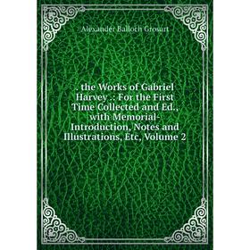 

Книга . the Works of Gabriel Harvey.: For the First Time Collected and Ed., with Memorial-Introduction, Notes and Illustrations, Etc, Volume 2