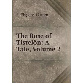 

Книга The Rose of Tistelön: A Tale, Volume 2