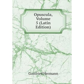 

Книга Opuscula, Volume 5