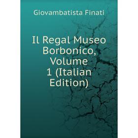 

Книга Il Regal Museo Borbonico, Volume 1 (Italian Edition)