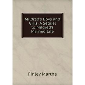

Книга Mildred's Boys and Girls: A Sequel to Mildred's Married Life