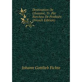 

Книга Destination De L'homme, Tr. Par Barchou De Penhoën (French Edition)