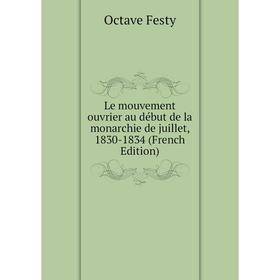 

Книга Le mouvement ouvrier au début de la monarchie de juillet, 1830-1834