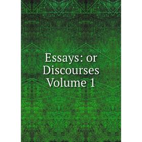 

Книга Essays: or Discourses Volume 1