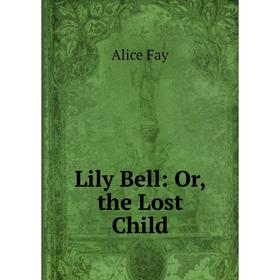 

Книга Lily Bell: or the Lost Child