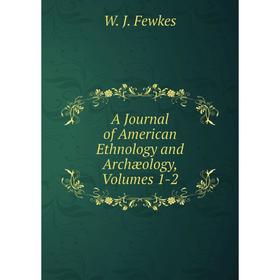 

Книга A Journal of American Ethnology and Archæology, Volumes 1-2