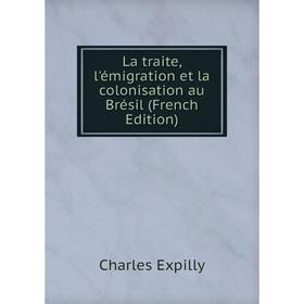 

Книга La traite, l'émigration et la colonisation au Brésil