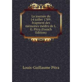 

Книга La journée du 14 juillet 1789: fragment des mémoires inédits de L. G. Pitra