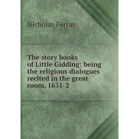 

Книга The story books of Little Gidding: being the religious dialogues recited in the great room, 1631-2