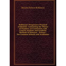 

Книга Robinson's Progressive Practical Arithmetic: Containing the Theory of Numbers, in Connection with Concise Analytic and Synthetic Methods of Solu