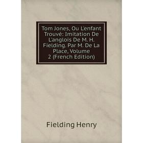 

Книга Tom Jones, Ou L'enfant Trouvé: Imitation De L'anglois De M. H. Fielding. Par M. De La Place, Volume 2 (French Edition)